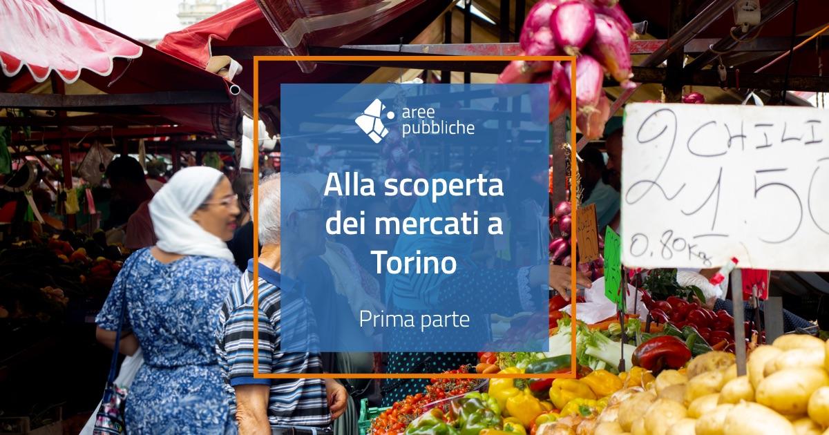 Alla scoperta dei mercati a Torino: prima parte